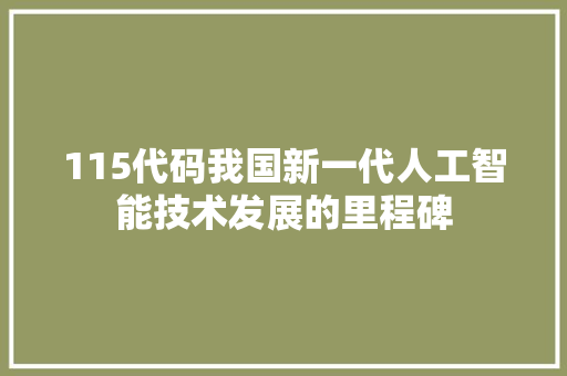 115代码我国新一代人工智能技术发展的里程碑