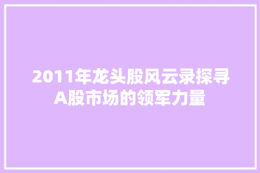 2011年龙头股风云录探寻A股市场的领军力量