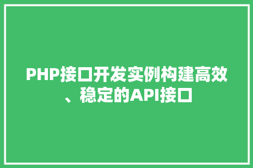 PHP接口开发实例构建高效、稳定的API接口