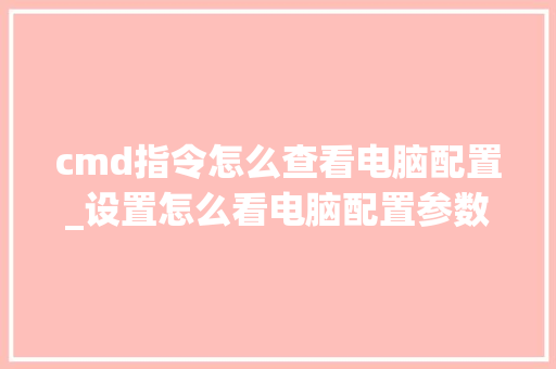 cmd指令怎么查看电脑配置_设置怎么看电脑配置参数 电脑基础
