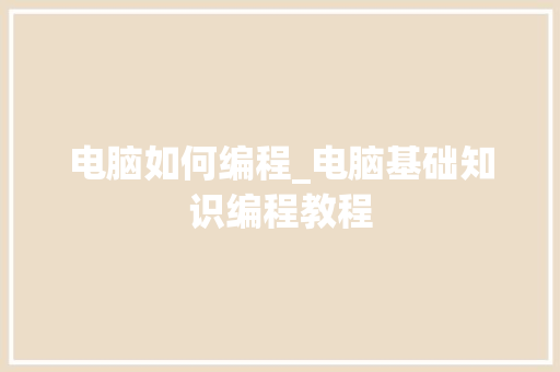 电脑如何编程_电脑基础知识编程教程
