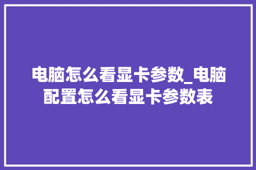 电脑怎么看显卡参数_电脑配置怎么看显卡参数表