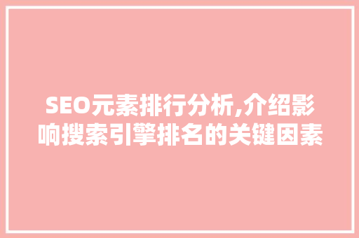 SEO元素排行分析,介绍影响搜索引擎排名的关键因素 SEO元素排行分析,介绍影响搜索引擎排名的关键因素 电脑基础