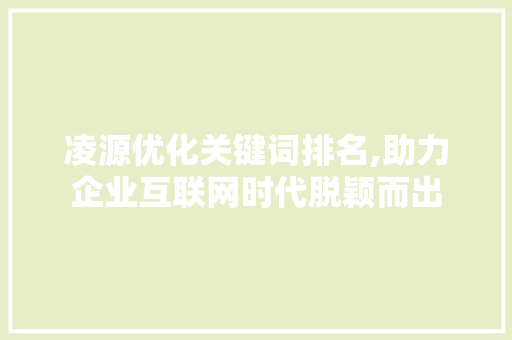 凌源优化关键词排名,助力企业互联网时代脱颖而出