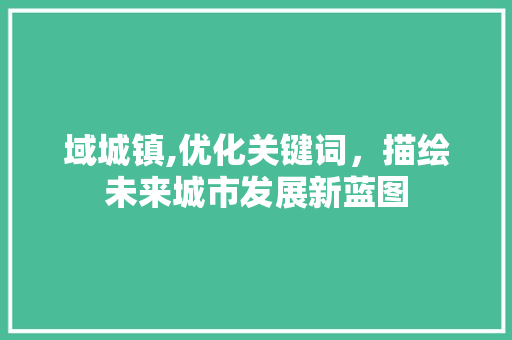 域城镇,优化关键词，描绘未来城市发展新蓝图