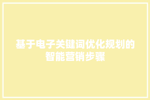 基于电子关键词优化规划的智能营销步骤