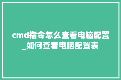 cmd指令怎么查看电脑配置_如何查看电脑配置表