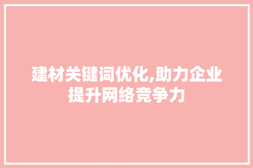 建材关键词优化,助力企业提升网络竞争力