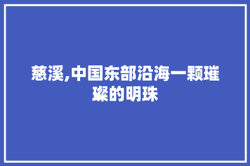 慈溪,中国东部沿海一颗璀璨的明珠 慈溪,中国东部沿海一颗璀璨的明珠