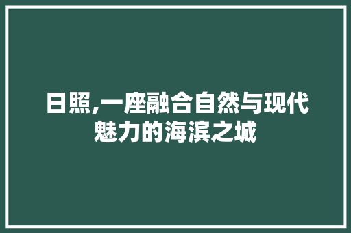 日照,一座融合自然与现代魅力的海滨之城