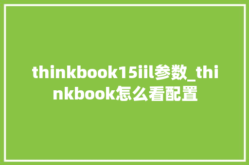 thinkbook15iil参数_thinkbook怎么看配置