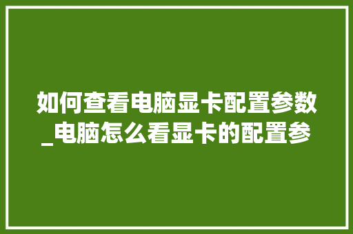 如何查看电脑显卡配置参数_电脑怎么看显卡的配置参数