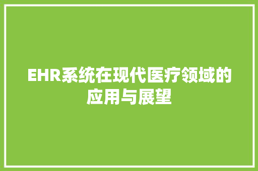EHR系统在现代医疗领域的应用与展望