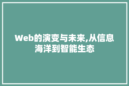 Web的演变与未来,从信息海洋到智能生态
