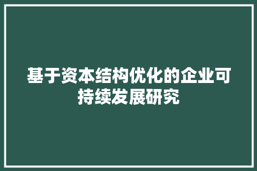 基于资本结构优化的企业可持续发展研究