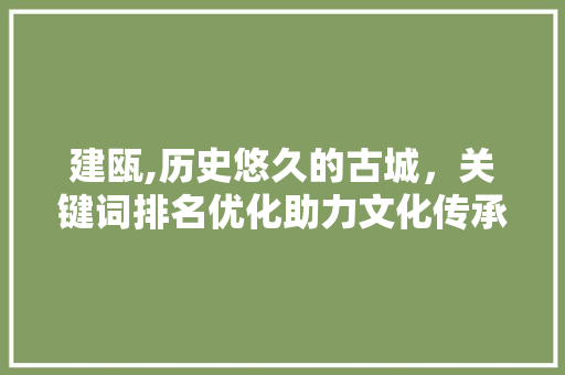 建瓯,历史悠久的古城，关键词排名优化助力文化传承