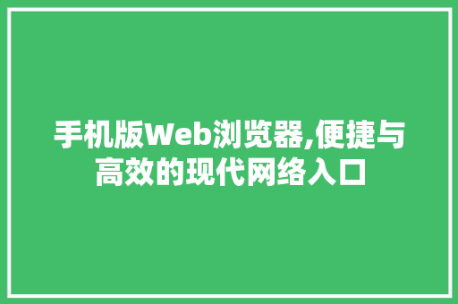 手机版Web浏览器,便捷与高效的现代网络入口 手机版Web浏览器,便捷与高效的现代网络入口