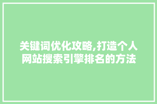 关键词优化攻略,打造个人网站搜索引擎排名的方法