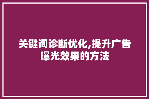 关键词诊断优化,提升广告曝光效果的方法