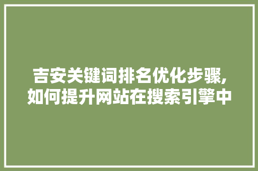 吉安关键词排名优化步骤,如何提升网站在搜索引擎中的曝光度