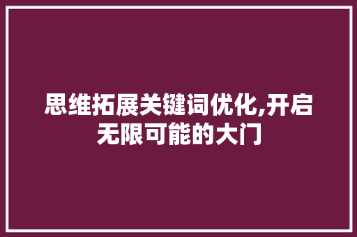 思维拓展关键词优化,开启无限可能的大门 思维拓展关键词优化,开启无限可能的大门