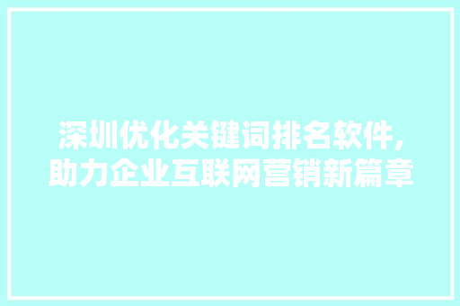 深圳优化关键词排名软件,助力企业互联网营销新篇章 操作系统