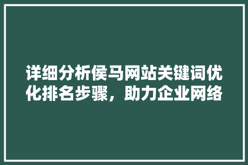 详细分析侯马网站关键词优化排名步骤，助力企业网络营销