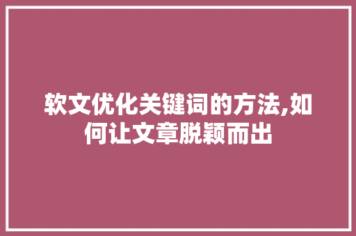 软文优化关键词的方法,如何让文章脱颖而出