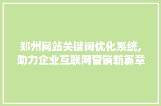 郑州网站关键词优化系统,助力企业互联网营销新篇章