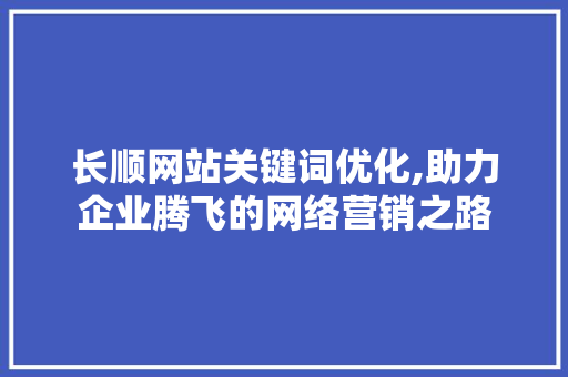 长顺网站关键词优化,助力企业腾飞的网络营销之路