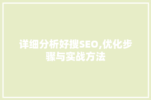 详细分析好搜SEO,优化步骤与实战方法 详细分析好搜SEO,优化步骤与实战方法