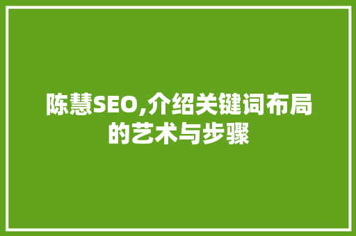 陈慧SEO,介绍关键词布局的艺术与步骤