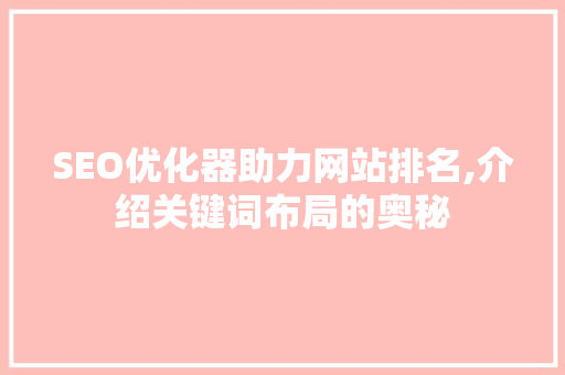 SEO优化器助力网站排名,介绍关键词布局的奥秘