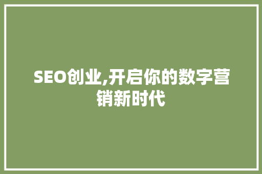 SEO创业,开启你的数字营销新时代