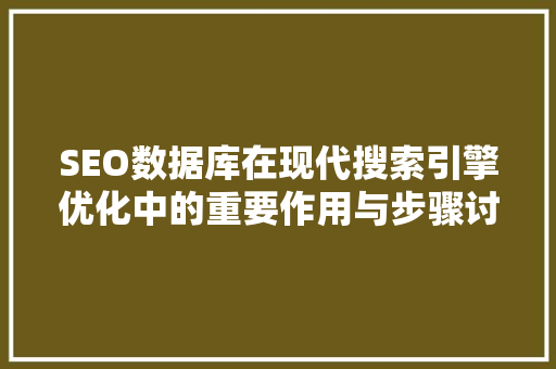 SEO数据库在现代搜索引擎优化中的重要作用与步骤讨论