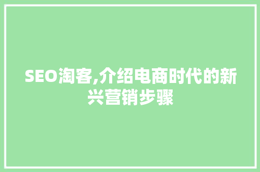 SEO淘客,介绍电商时代的新兴营销步骤