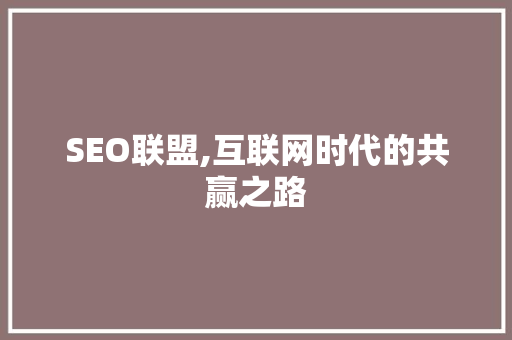 SEO联盟,互联网时代的共赢之路