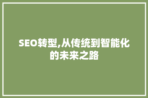 SEO转型,从传统到智能化的未来之路