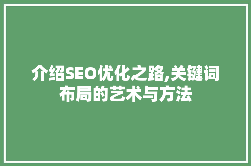介绍SEO优化之路,关键词布局的艺术与方法