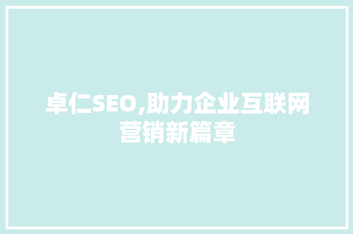 卓仁SEO,助力企业互联网营销新篇章