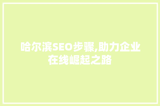 哈尔滨SEO步骤,助力企业在线崛起之路