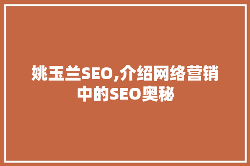 姚玉兰SEO,介绍网络营销中的SEO奥秘