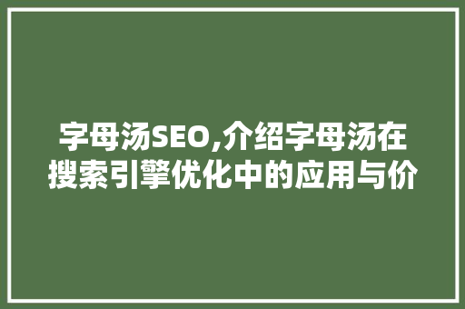字母汤SEO,介绍字母汤在搜索引擎优化中的应用与价值