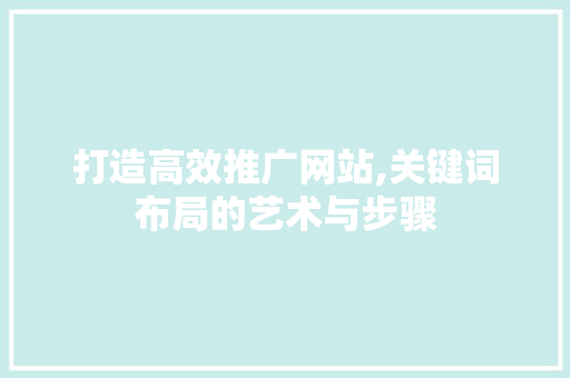 打造高效推广网站,关键词布局的艺术与步骤