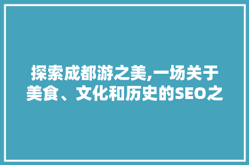 探索成都游之美,一场关于美食、文化和历史的SEO之旅 电脑基础