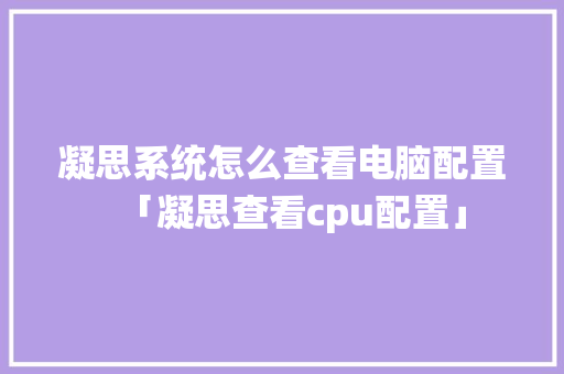 凝思系统怎么查看电脑配置「凝思查看cpu配置」 凝思系统怎么查看电脑配置「凝思查看cpu配置」 网络技术