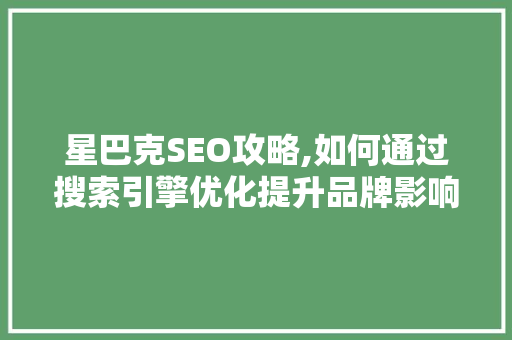 星巴克SEO攻略,如何通过搜索引擎优化提升品牌影响力