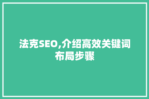法克SEO,介绍高效关键词布局步骤 法克SEO,介绍高效关键词布局步骤