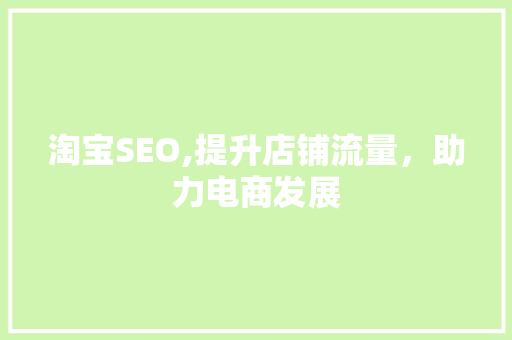 淘宝SEO,提升店铺流量，助力电商发展