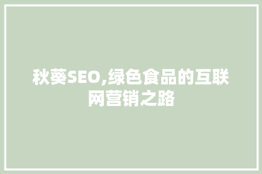 秋葵SEO,绿色食品的互联网营销之路 网络技术
